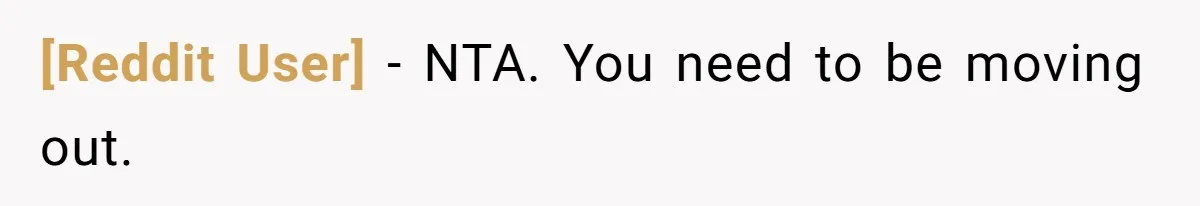 [Reddit User] − NTA. You need to be moving out.