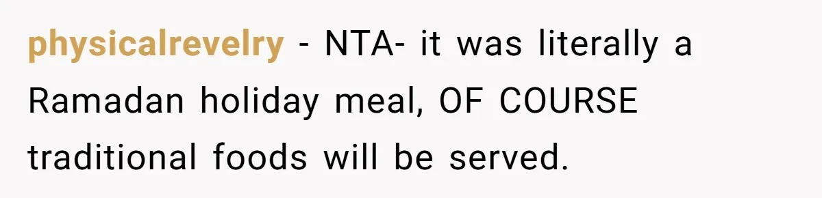 physicalrevelry − NTA- it was literally a Ramadan holiday meal, OF COURSE traditional foods will be served.