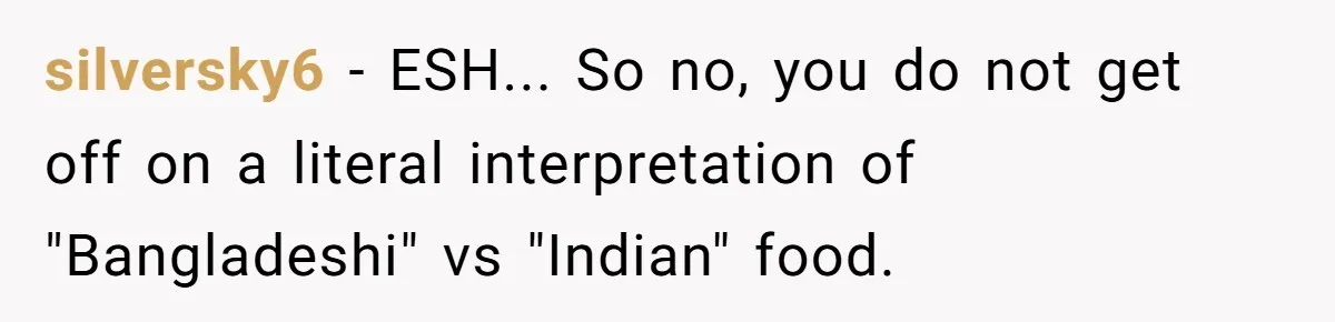 silversky6 − ESH... So no, you do not get off on a literal interpretation of "Bangladeshi" vs "Indian" food.