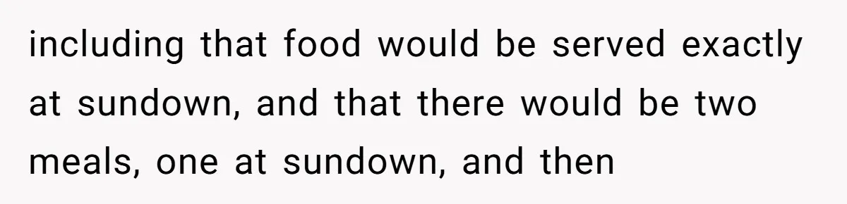 including that food would be served exactly at sundown, and that there would be two meals, one at sundown, and then