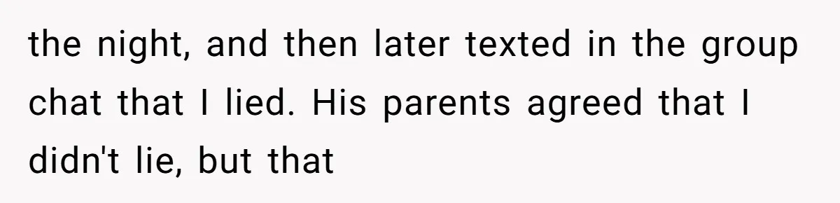 the night, and then later texted in the group chat that I lied. His parents agreed that I didn't lie, but that