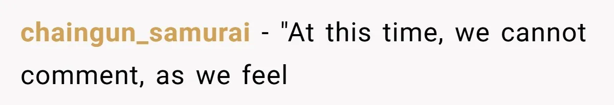 chaingun_samurai − "At this time, we cannot comment, as we feel