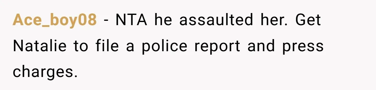 Ace_boy08 − NTA he assaulted her. Get Natalie to file a police report and press charges.