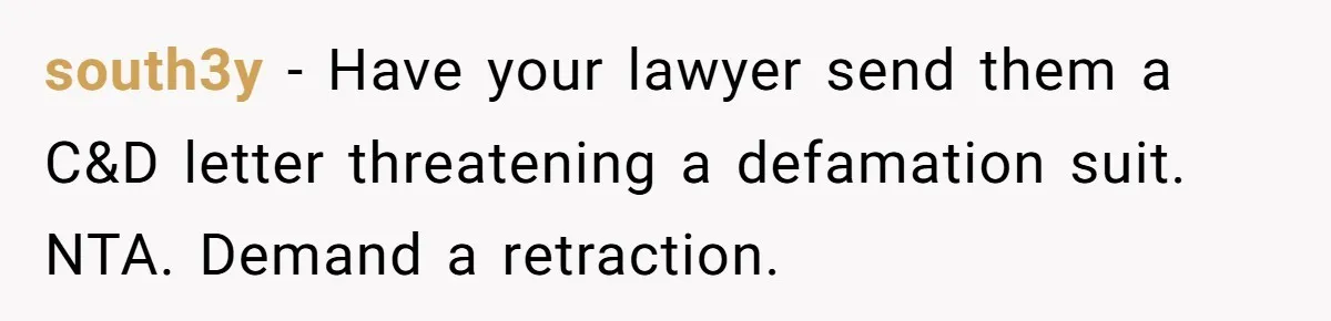 south3y − Have your lawyer send them a C&D letter threatening a defamation suit. NTA. Demand a retraction.