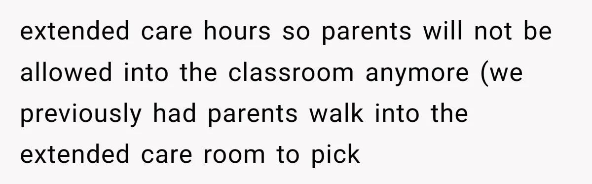 extended care hours so parents will not be allowed into the classroom anymore (we previously had parents walk into the extended care room to pick