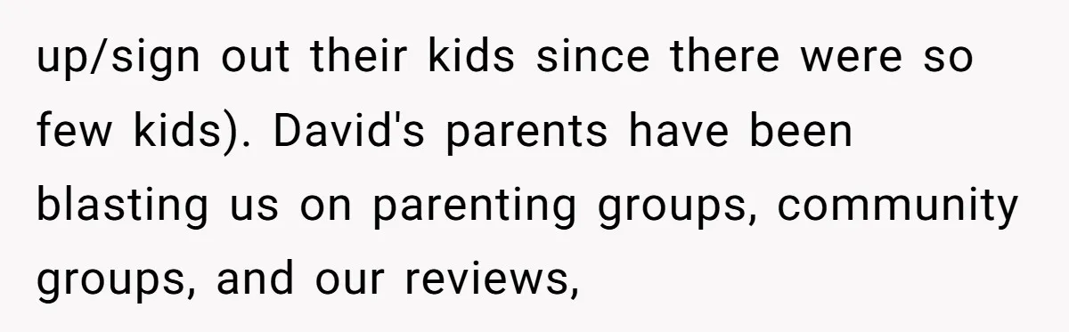 up/sign out their kids since there were so few kids). David's parents have been blasting us on parenting groups, community groups, and our reviews,