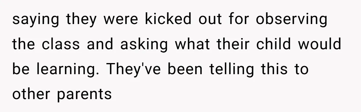 saying they were kicked out for observing the class and asking what their child would be learning. They've been telling this to other parents