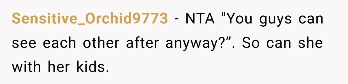 Sensitive_Orchid9773 − NTA "You guys can see each other after anyway?”. So can she with her kids.