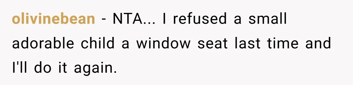 olivinebean − NTA... I refused a small adorable child a window seat last time and I'll do it again.
