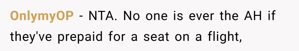 OnlymyOP − NTA. No one is ever the AH if they've prepaid for a seat on a flight,