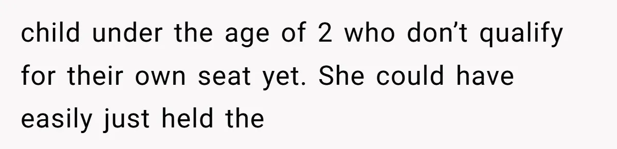 child under the age of 2 who don’t qualify for their own seat yet. She could have easily just held the