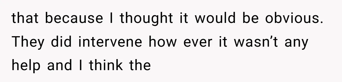 that because I thought it would be obvious. They did intervene how ever it wasn’t any help and I think the