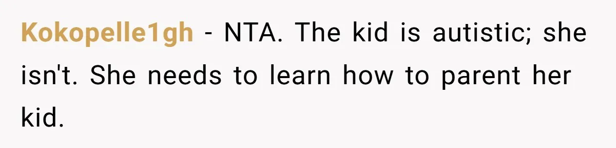 Kokopelle1gh − NTA. The kid is autistic; she isn't. She needs to learn how to parent her kid.