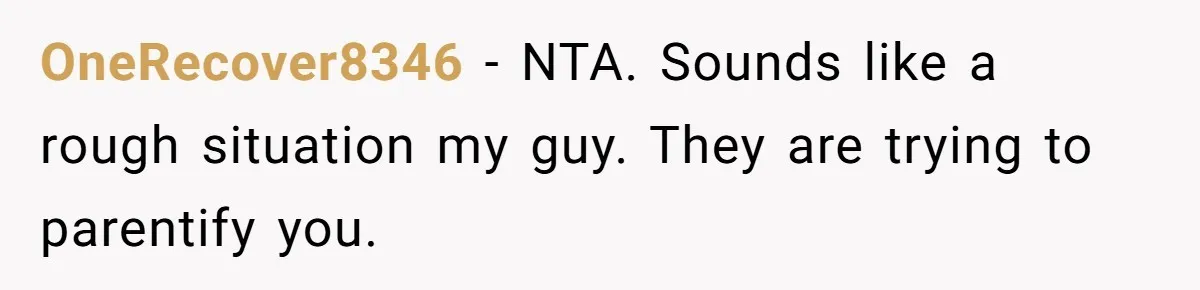 OneRecover8346 − NTA. Sounds like a rough situation my guy. They are trying to parentify you.