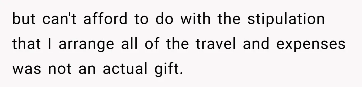 but can't afford to do with the stipulation that I arrange all of the travel and expenses was not an actual gift.