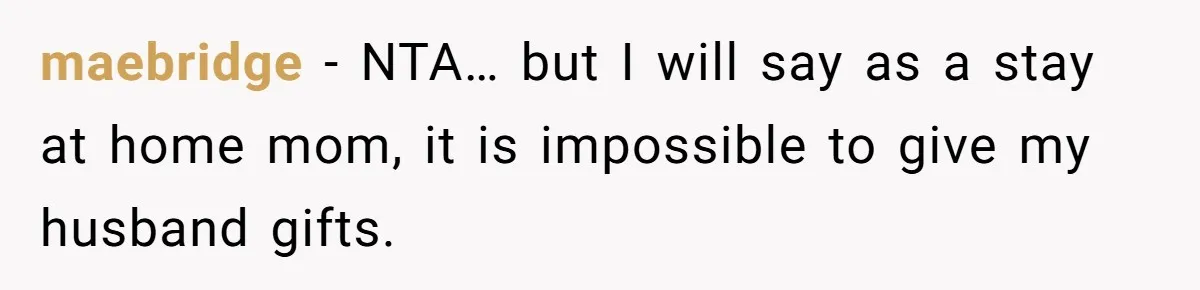 maebridge − NTA… but I will say as a stay at home mom, it is impossible to give my husband gifts.