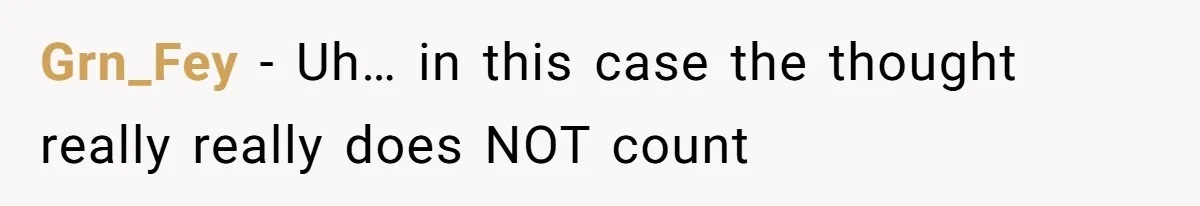 Grn_Fey − Uh… in this case the thought really really does NOT count