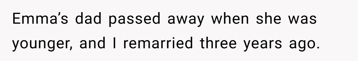 Emma’s dad passed away when she was younger, and I remarried three years ago.