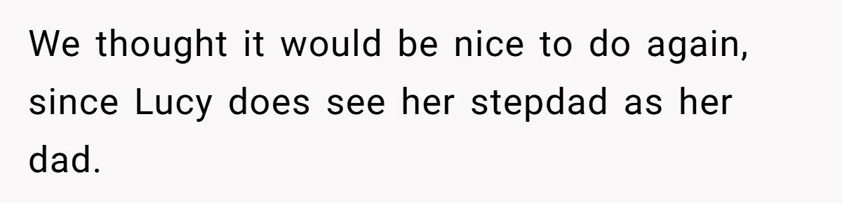 We thought it would be nice to do again, since Lucy does see her stepdad as her dad.