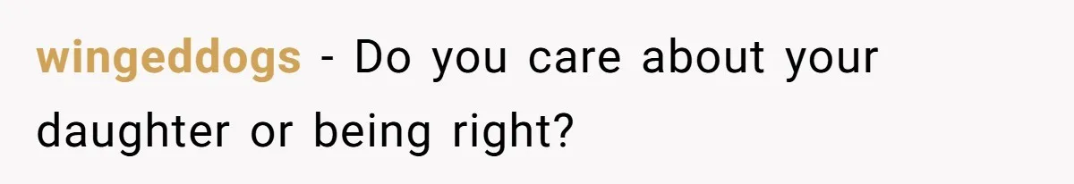wingeddogs − Do you care about your daughter or being right?