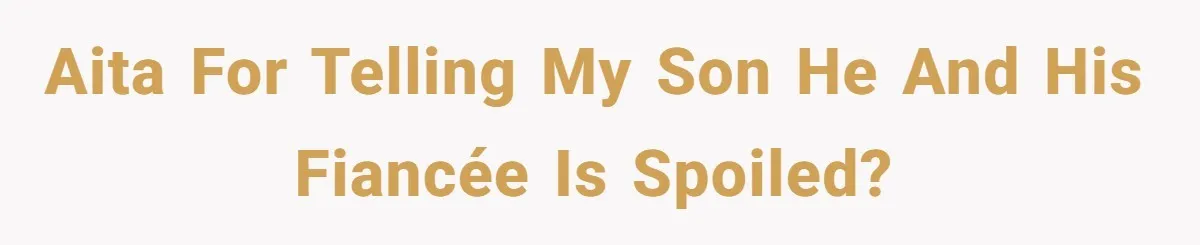 AITA for telling my son he and his fiancée is spoiled?