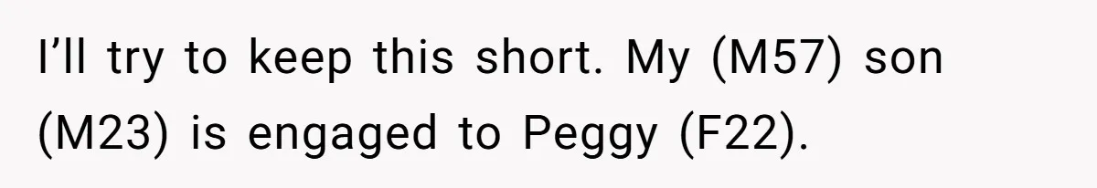 I’ll try to keep this short. My (M57) son (M23) is engaged to Peggy (F22).