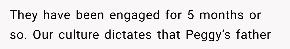 They have been engaged for 5 months or so. Our culture dictates that Peggy’s father