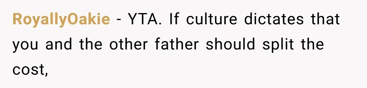 RoyallyOakie − YTA. If culture dictates that you and the other father should split the cost,