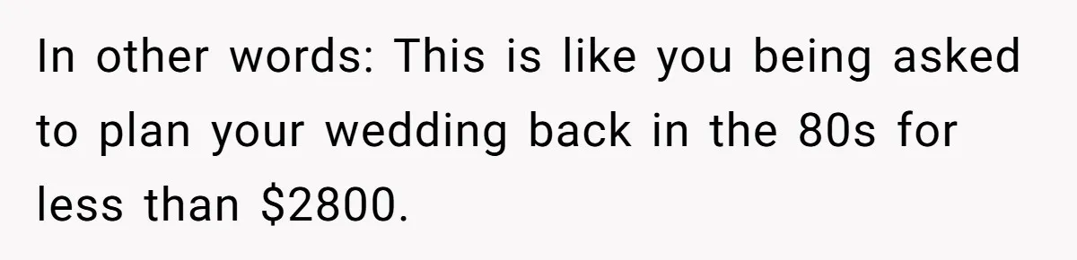 In other words: This is like you being asked to plan your wedding back in the 80s for less than $2800.