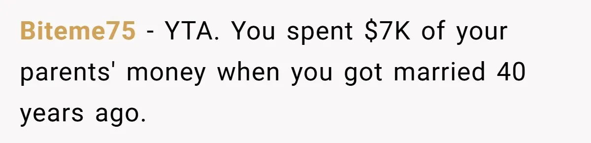 Biteme75 − YTA. You spent $7K of your parents' money when you got married 40 years ago.
