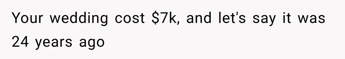 Your wedding cost $7k, and let's say it was 24 years ago