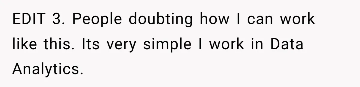 EDIT 3. People doubting how I can work like this. Its very simple I work in Data Analytics.