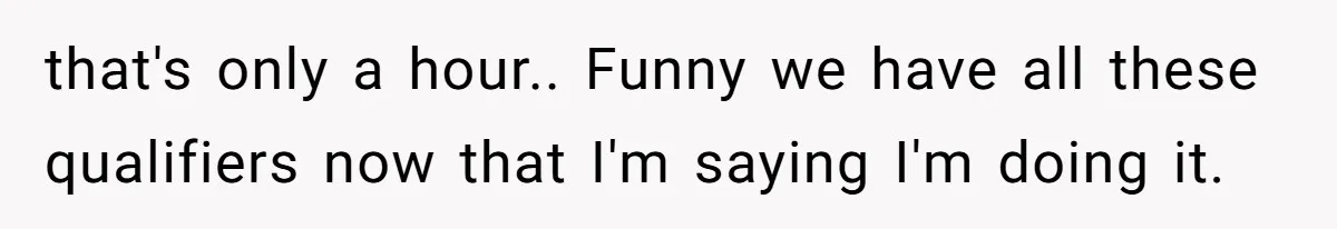 that's only a hour.. Funny we have all these qualifiers now that I'm saying I'm doing it.