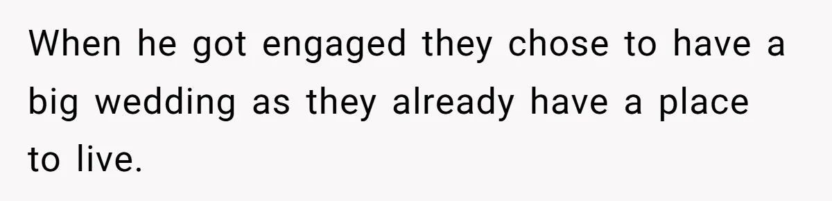 When he got engaged they chose to have a big wedding as they already have a place to live.