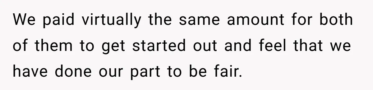 We paid virtually the same amount for both of them to get started out and feel that we have done our part to be fair.