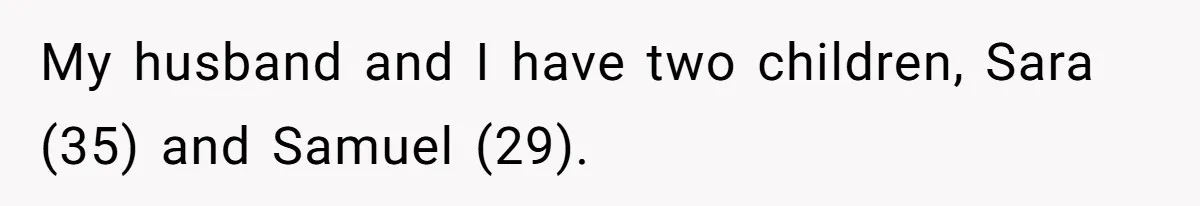 My husband and I have two children, Sara (35) and Samuel (29).