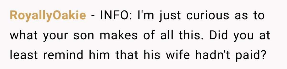 RoyallyOakie − INFO: I'm just curious as to what your son makes of all this. Did you at least remind him that his wife hadn't paid?