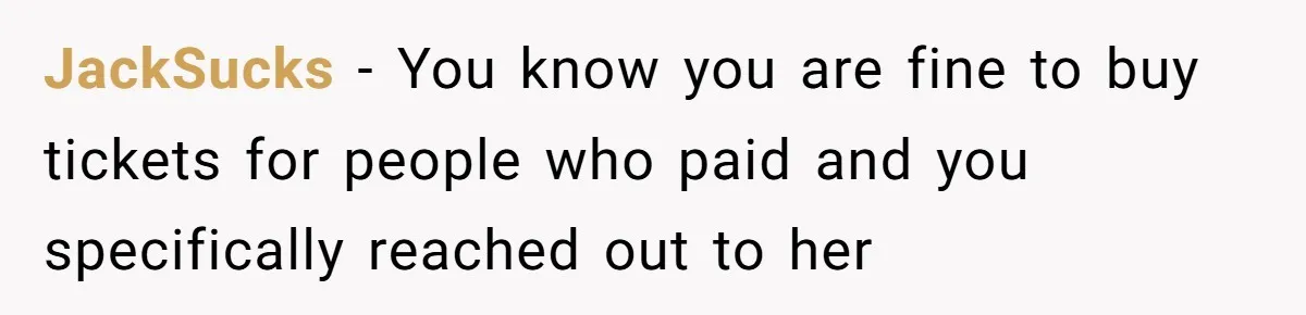 JackSucks − You know you are fine to buy tickets for people who paid and you specifically reached out to her