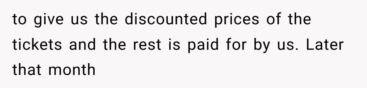 to give us the discounted prices of the tickets and the rest is paid for by us. Later that month