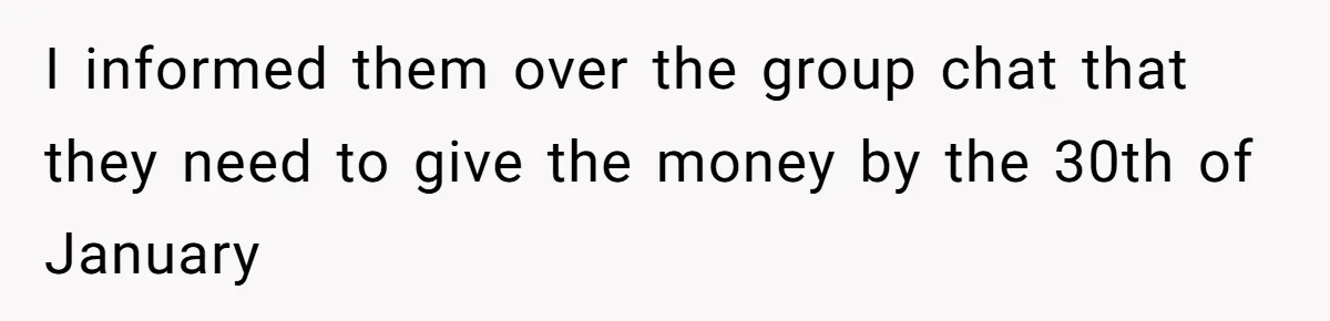 I informed them over the group chat that they need to give the money by the 30th of January