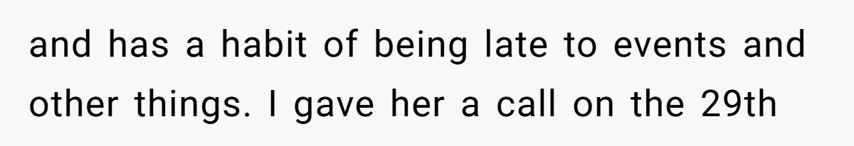 and has a habit of being late to events and other things. I gave her a call on the 29th