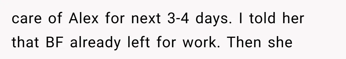 care of Alex for next 3-4 days. I told her that BF already left for work. Then she