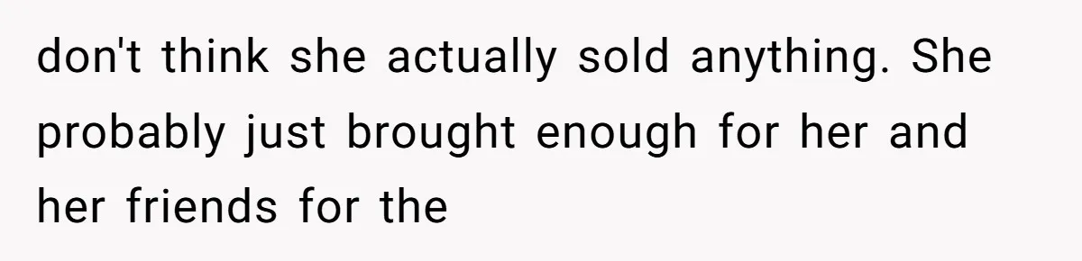 don't think she actually sold anything. She probably just brought enough for her and her friends for the