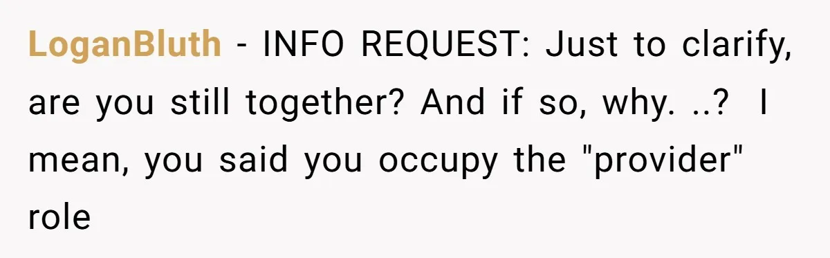 LoganBluth − INFO REQUEST: Just to clarify, are you still together? And if so, why. ..? ​ I mean, you said you occupy the "provider" role