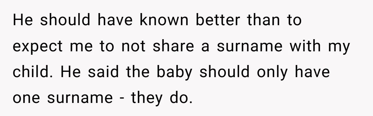 He should have known better than to expect me to not share a surname with my child. He said the baby should only have one surname - they do.