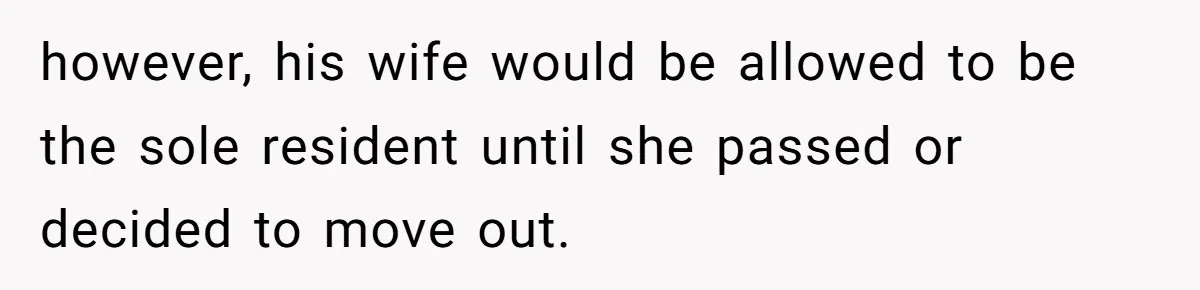 however, his wife would be allowed to be the sole resident until she passed or decided to move out.