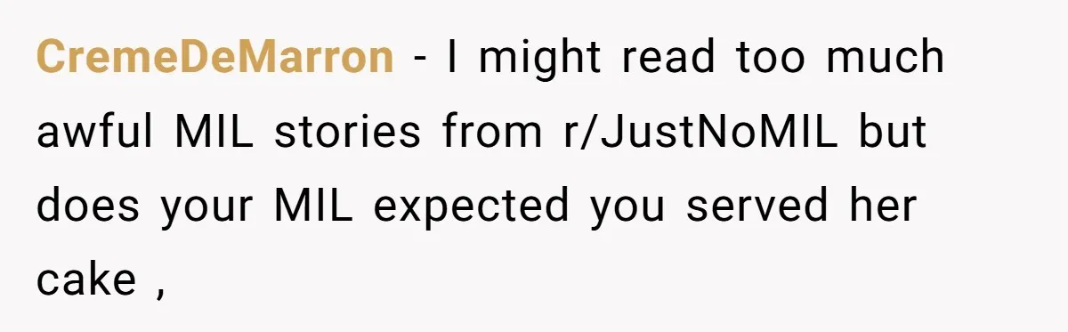 Mother-In-Law Brings an "Ice Cream Surprise" That Could Have Sent the Birthday Boy to the ER CremeDeMarron − I might read too much awful MIL stories from r/JustNoMIL but does your MIL expected you served her cake ,