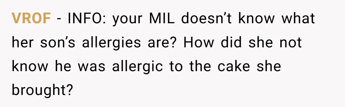 Mother-In-Law Brings an "Ice Cream Surprise" That Could Have Sent the Birthday Boy to the ER VROF − INFO: your MIL doesn’t know what her son’s allergies are? How did she not know he was allergic to the cake she brought?
