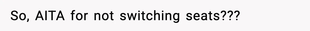 So, AITA for not switching seats???
