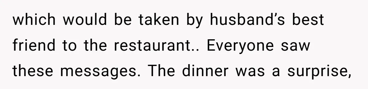 Mother-In-Law Brings an "Ice Cream Surprise" That Could Have Sent the Birthday Boy to the ER which would be taken by husband’s best friend to the restaurant.. Everyone saw these messages. The dinner was a surprise,